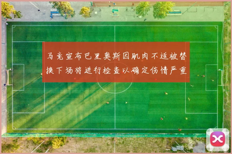 马竞宣布巴里奥斯因肌肉不适被替换下场将进行检查以确定伤情严重性
