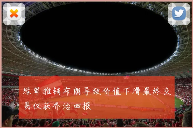 绿军推销布朗导致价值下滑最终交易仅获乔治回报